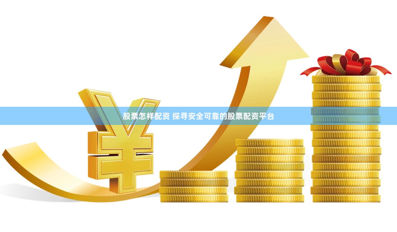 股票怎样配资 探寻安全可靠的股票配资平台