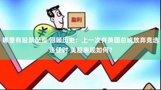 哪里有股票配资 回顾历史：上一次有美国总统放弃竞选连任时 美股表现如何？