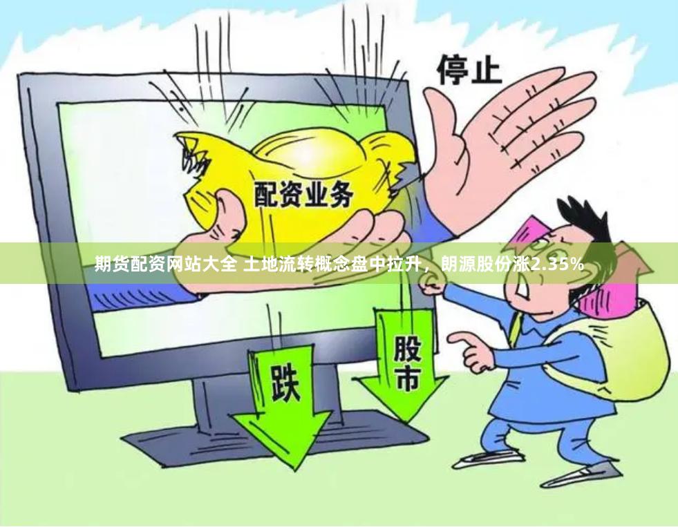 期货配资网站大全 土地流转概念盘中拉升，朗源股份涨2.35%