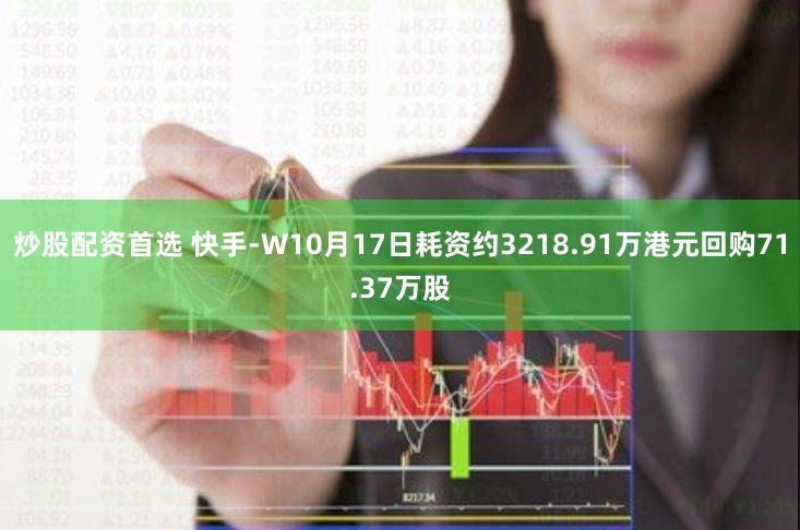 炒股配资首选 快手-W10月17日耗资约3218.91万港元回购71.37万股