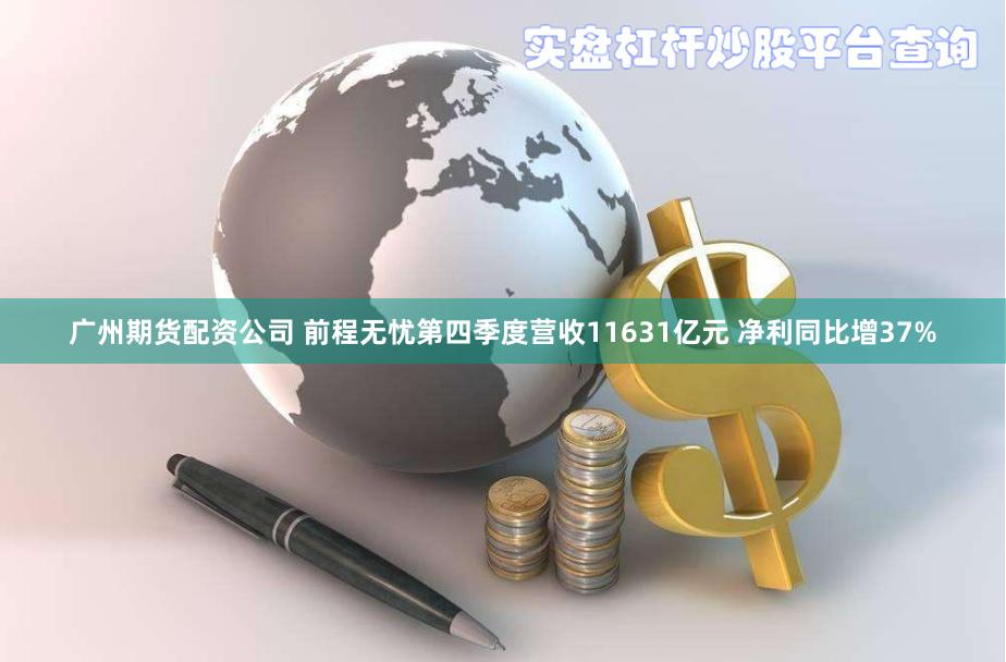 广州期货配资公司 前程无忧第四季度营收11631亿元 净利同比增37%