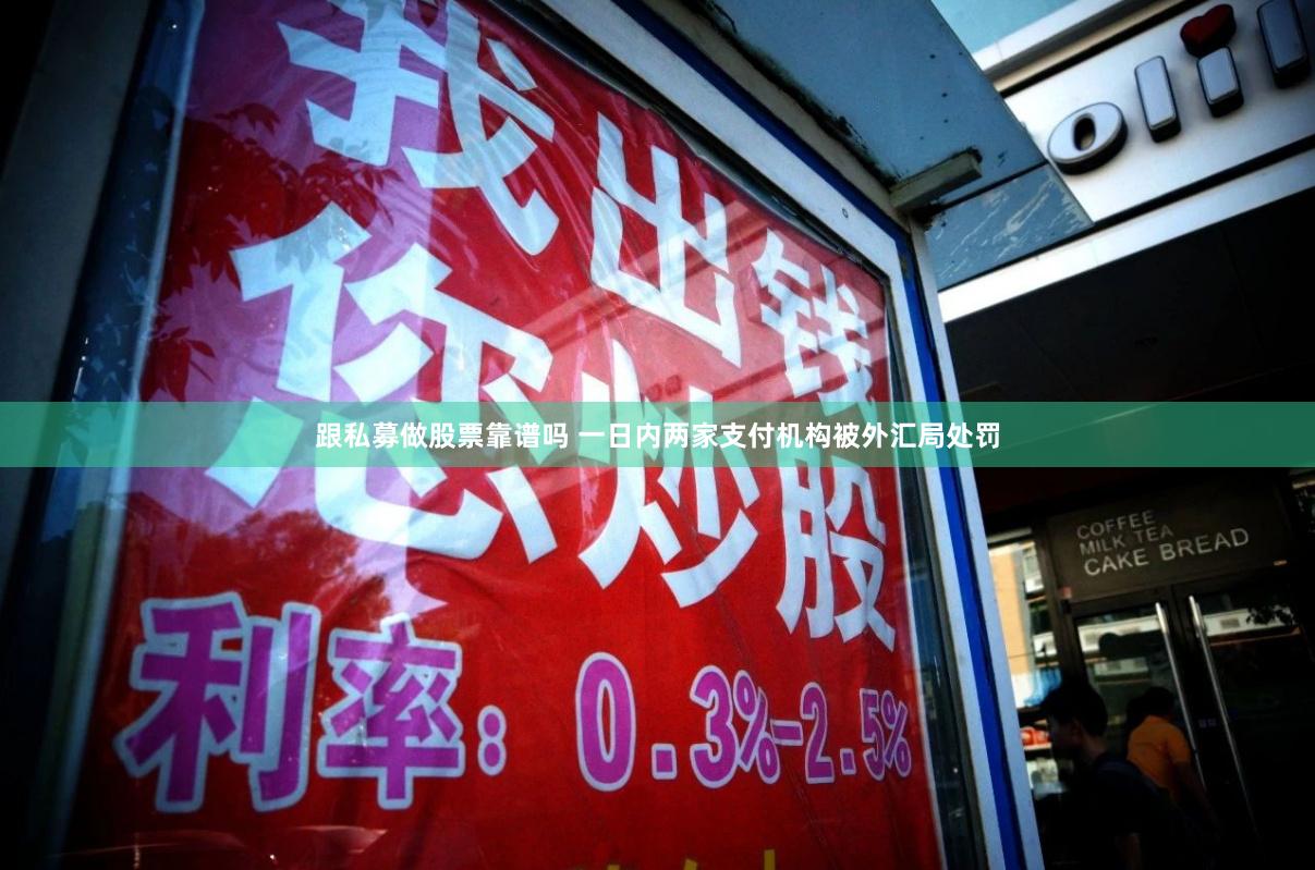 跟私募做股票靠谱吗 一日内两家支付机构被外汇局处罚