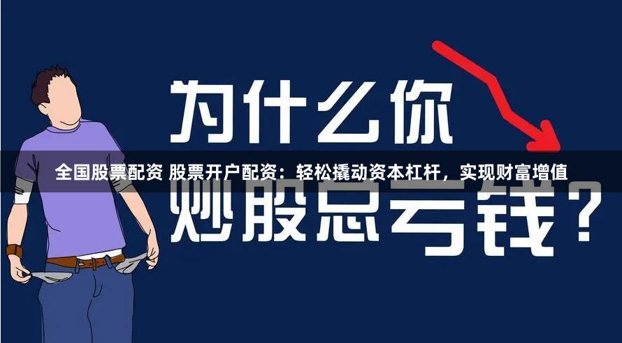 全国股票配资 股票开户配资：轻松撬动资本杠杆，实现财富增值