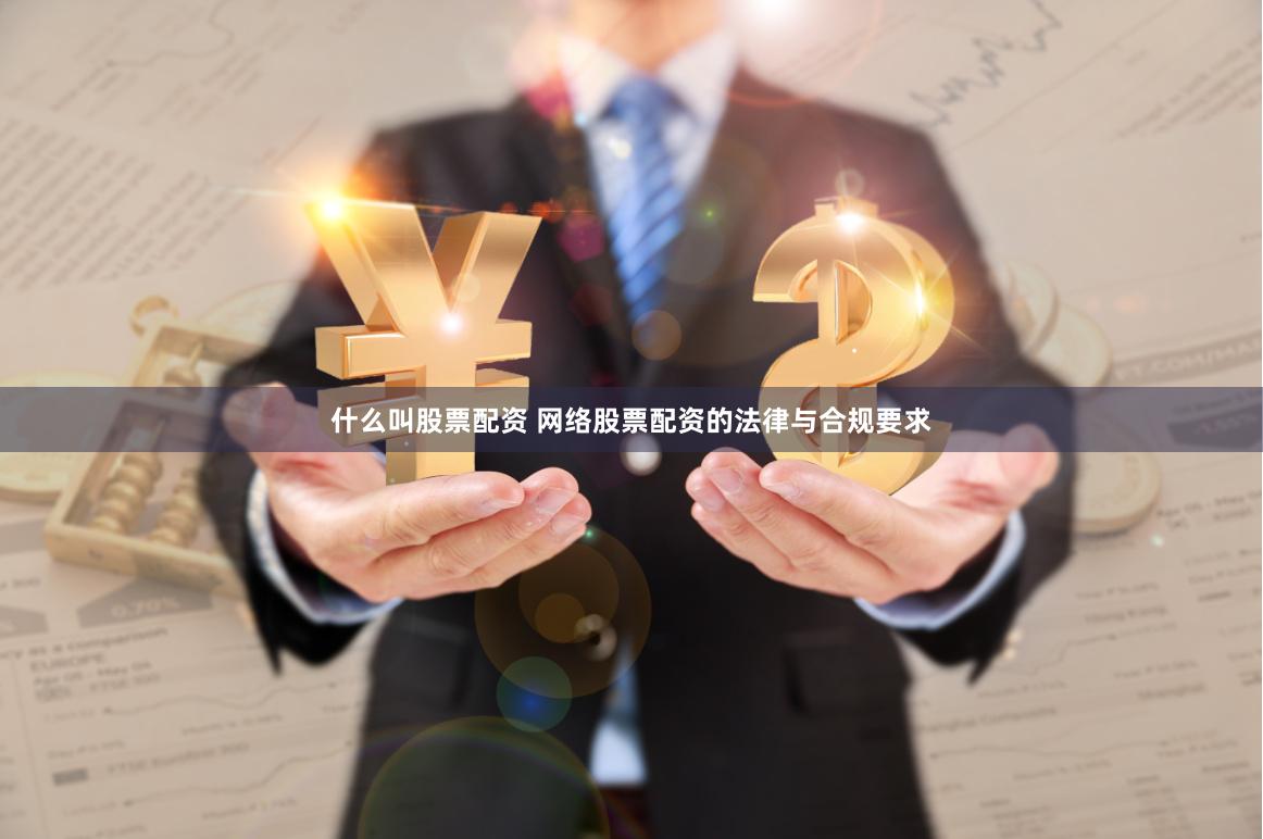 什么叫股票配资 网络股票配资的法律与合规要求