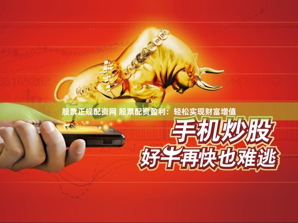 股票正规配资网 股票配资盈利：轻松实现财富增值